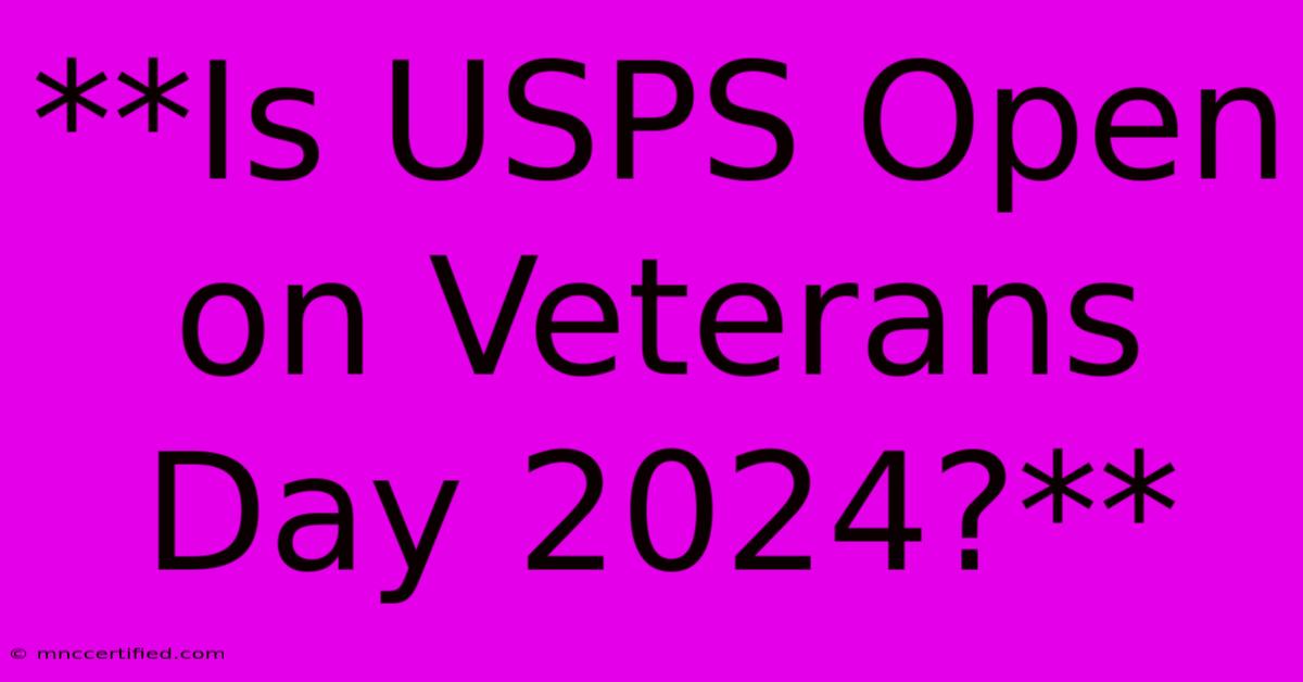 **Is USPS Open On Veterans Day 2024?**