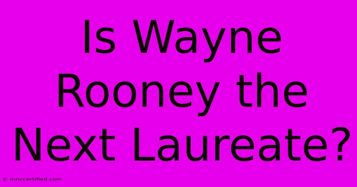 Is Wayne Rooney The Next Laureate?