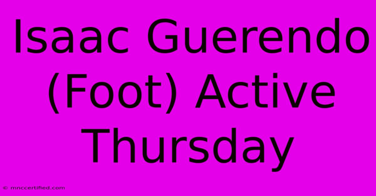 Isaac Guerendo (Foot) Active Thursday