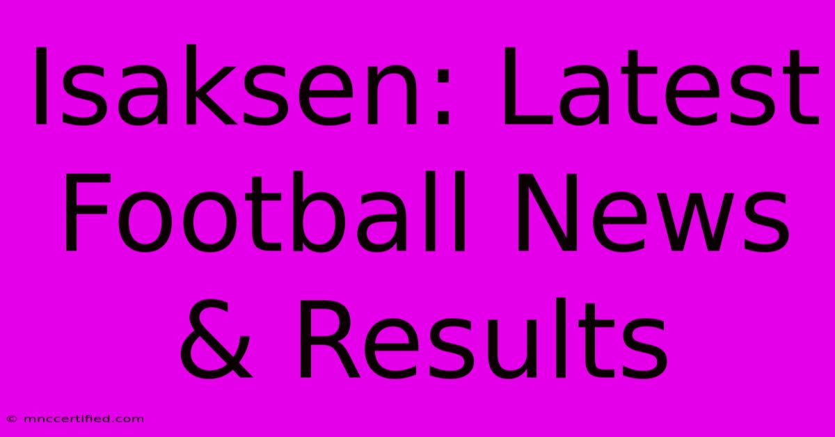 Isaksen: Latest Football News & Results