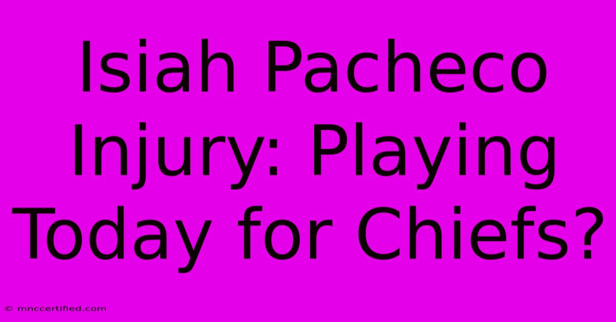 Isiah Pacheco Injury: Playing Today For Chiefs?