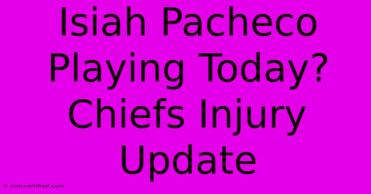 Isiah Pacheco Playing Today? Chiefs Injury Update