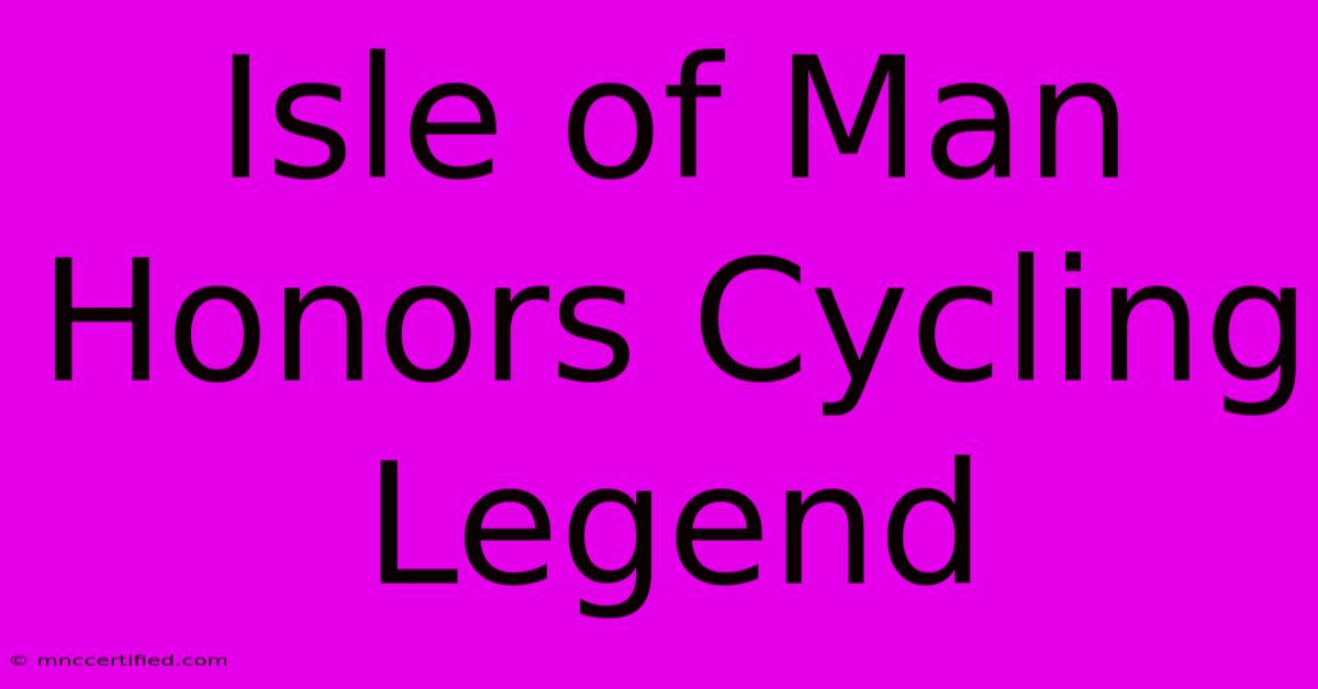 Isle Of Man Honors Cycling Legend