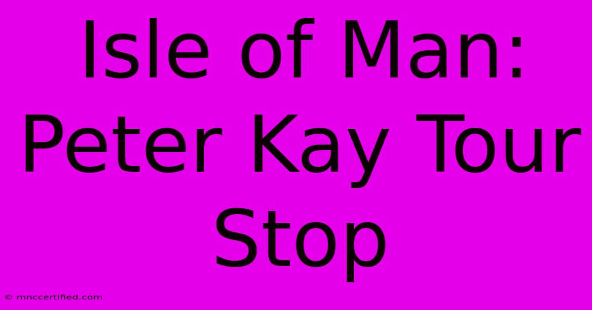 Isle Of Man: Peter Kay Tour Stop