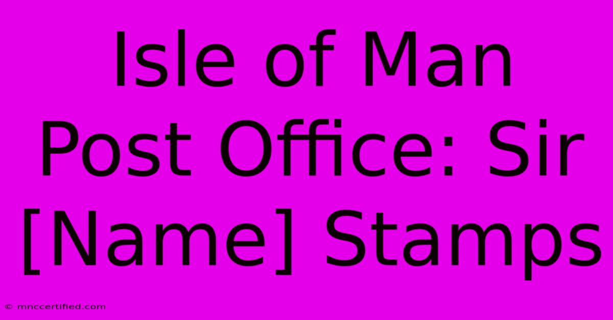 Isle Of Man Post Office: Sir [Name] Stamps