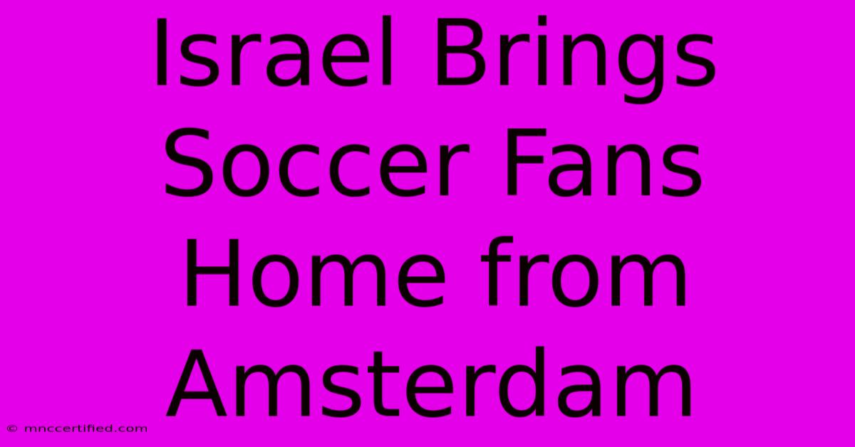 Israel Brings Soccer Fans Home From Amsterdam 