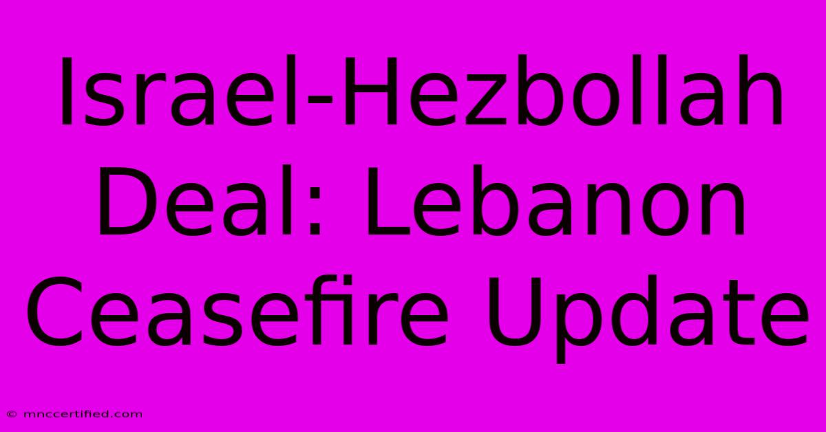 Israel-Hezbollah Deal: Lebanon Ceasefire Update