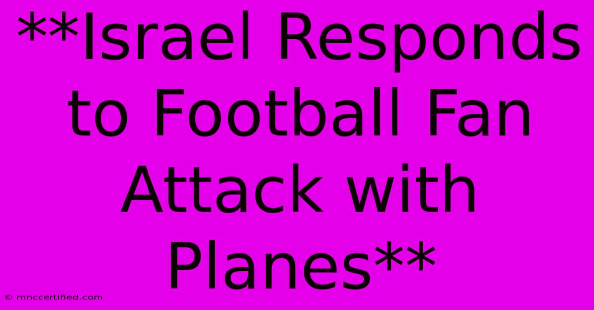 **Israel Responds To Football Fan Attack With Planes**