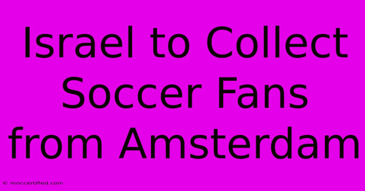 Israel To Collect Soccer Fans From Amsterdam