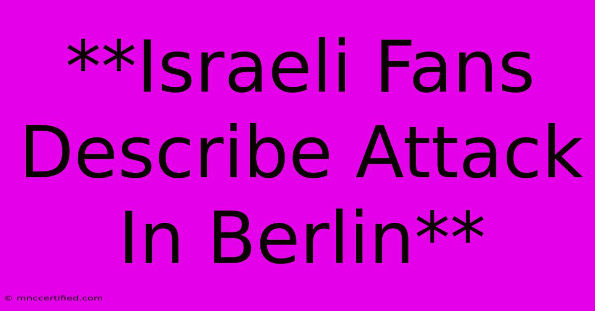 **Israeli Fans Describe Attack In Berlin** 