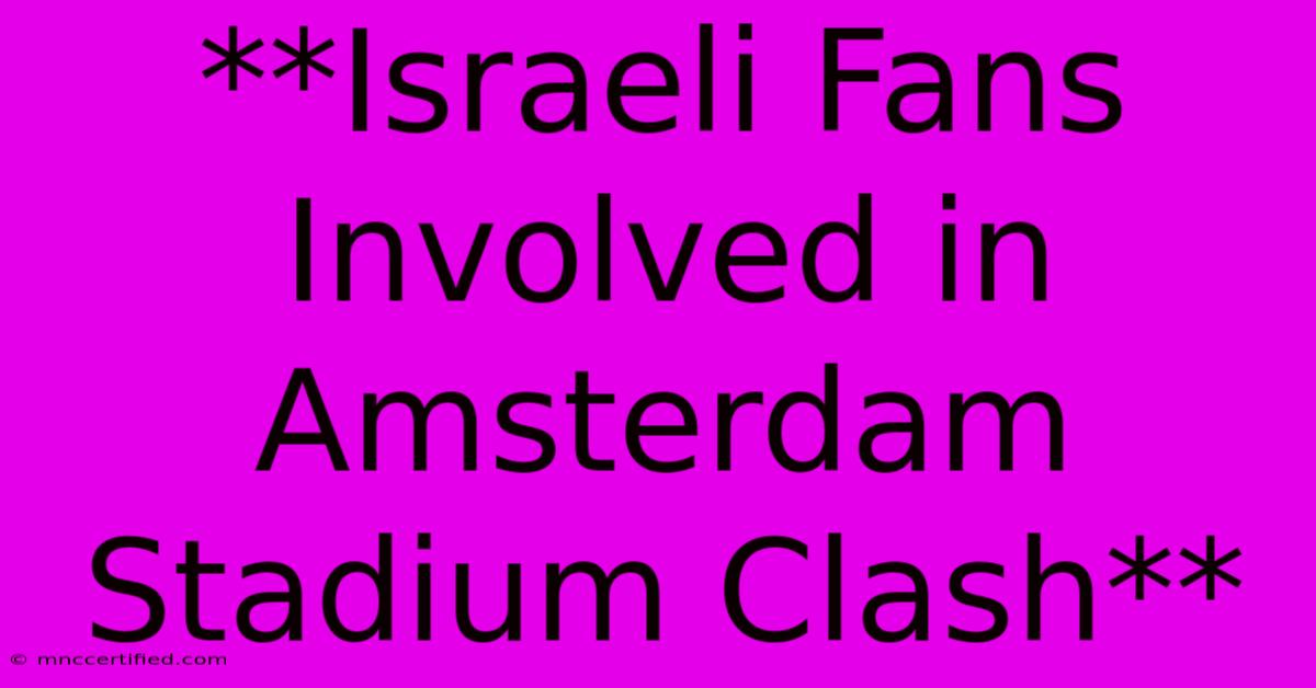 **Israeli Fans Involved In Amsterdam Stadium Clash** 