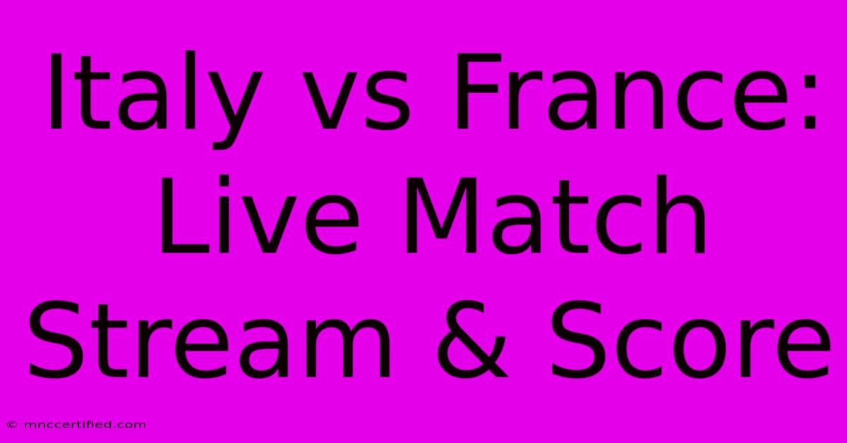 Italy Vs France: Live Match Stream & Score