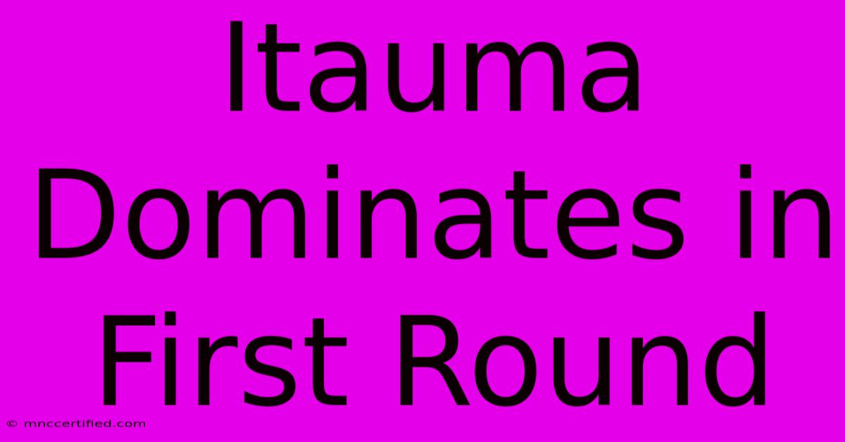 Itauma Dominates In First Round