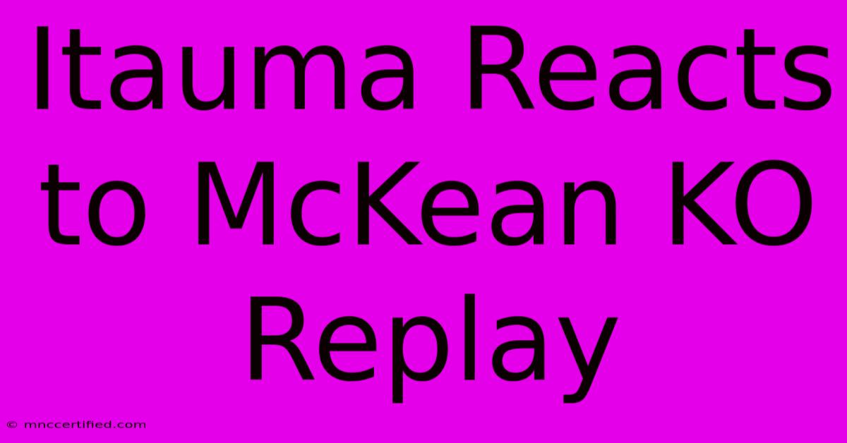 Itauma Reacts To McKean KO Replay