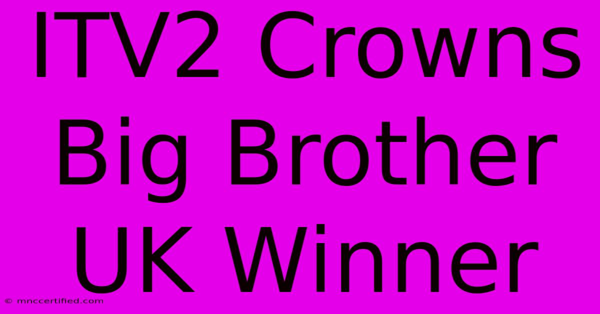 ITV2 Crowns Big Brother UK Winner