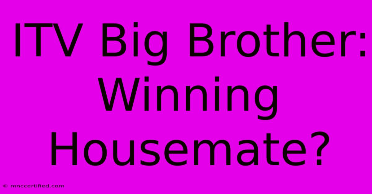 ITV Big Brother: Winning Housemate?