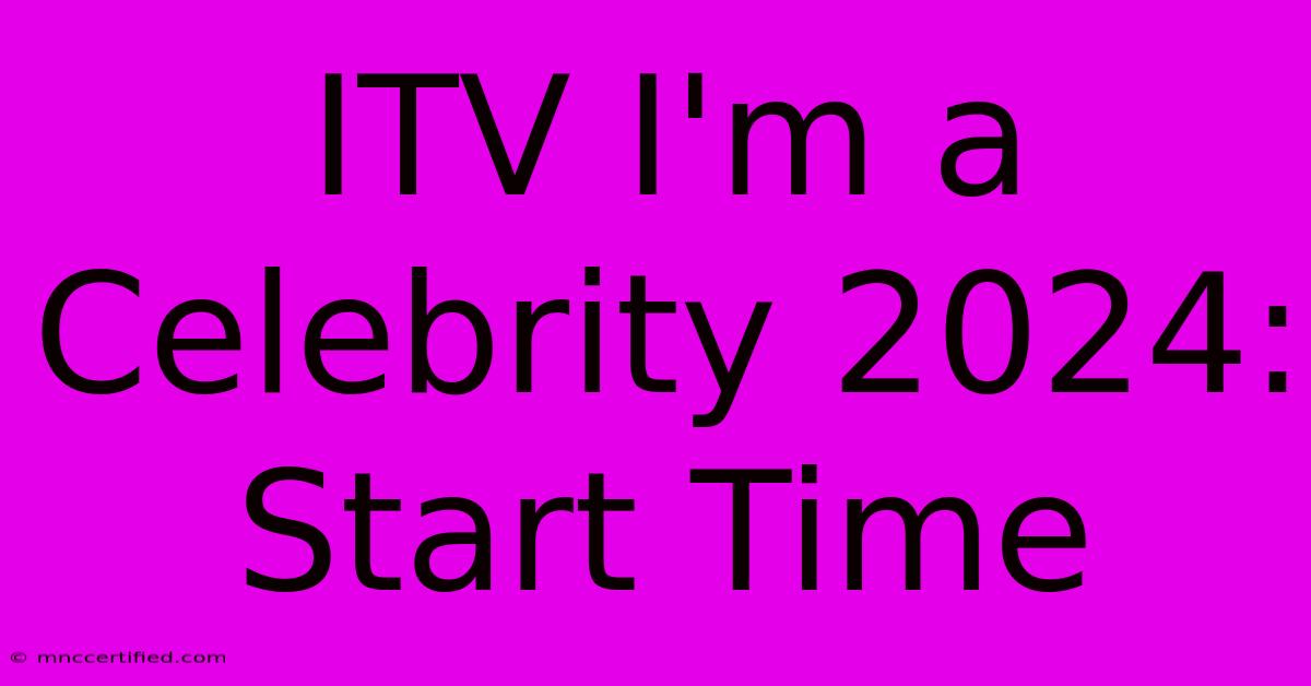 ITV I'm A Celebrity 2024: Start Time