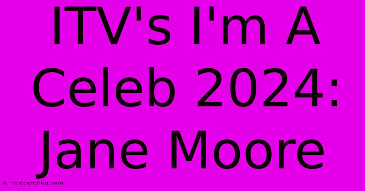 ITV's I'm A Celeb 2024: Jane Moore