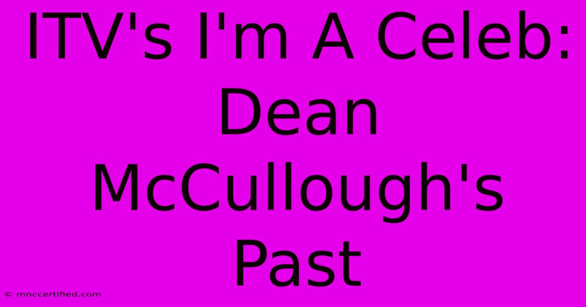 ITV's I'm A Celeb: Dean McCullough's Past