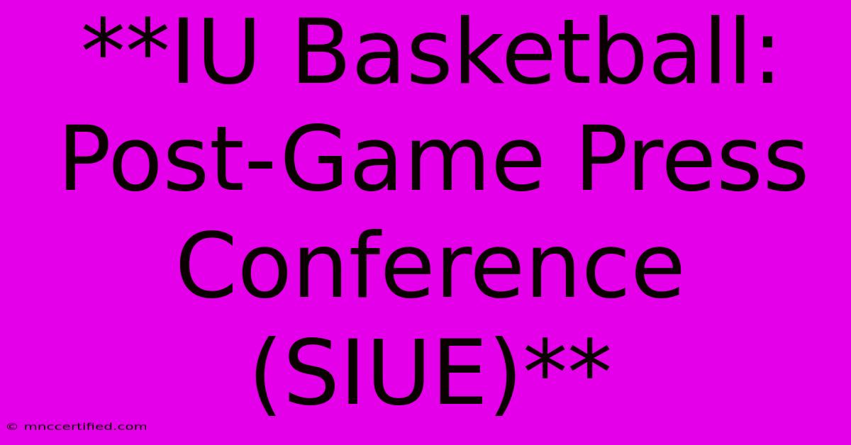 **IU Basketball: Post-Game Press Conference (SIUE)**