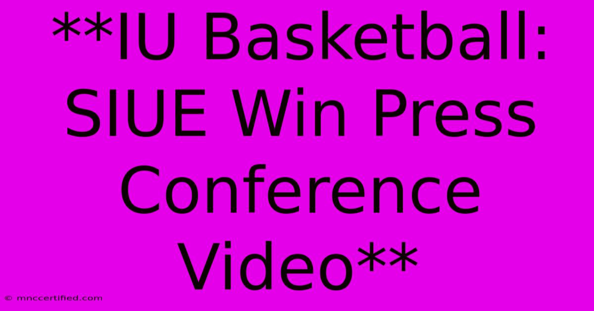 **IU Basketball: SIUE Win Press Conference Video** 