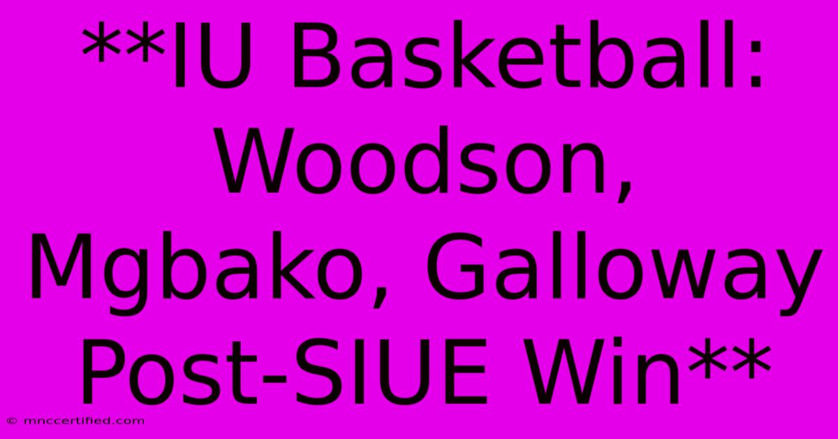 **IU Basketball: Woodson, Mgbako, Galloway Post-SIUE Win**