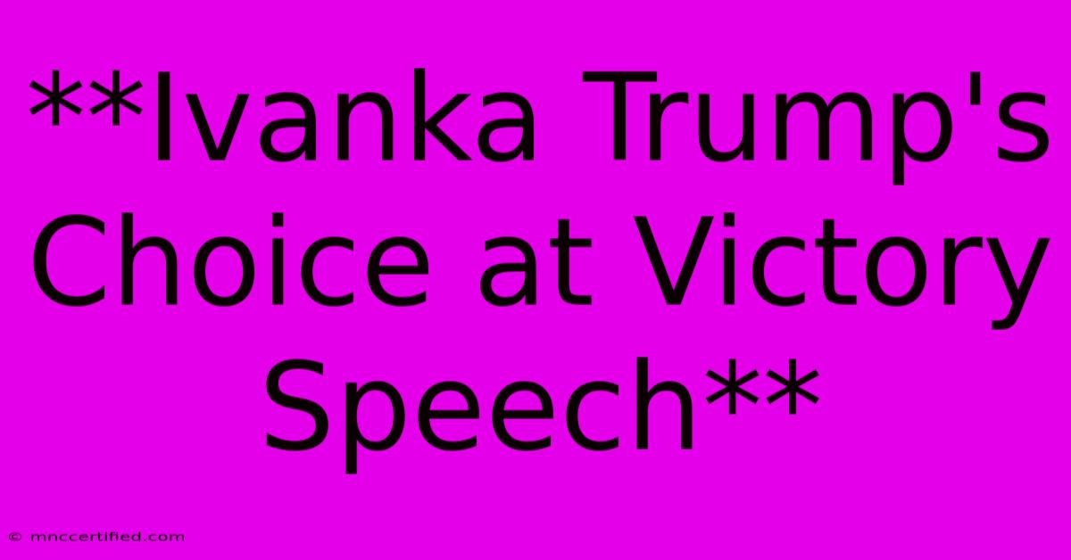 **Ivanka Trump's Choice At Victory Speech**