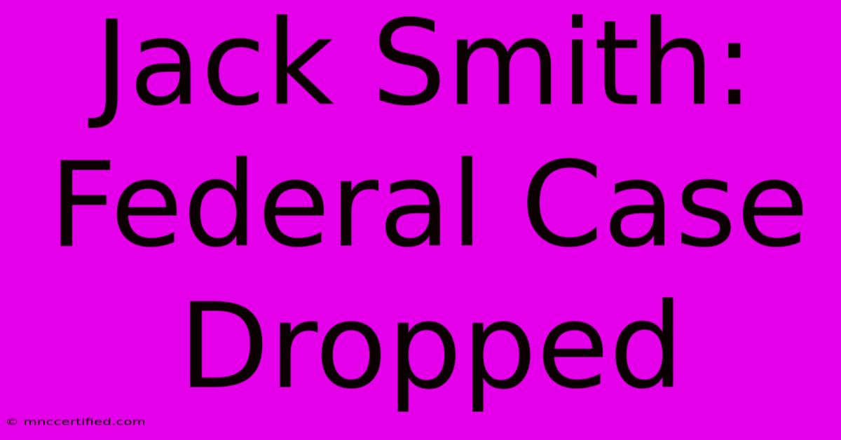 Jack Smith: Federal Case Dropped