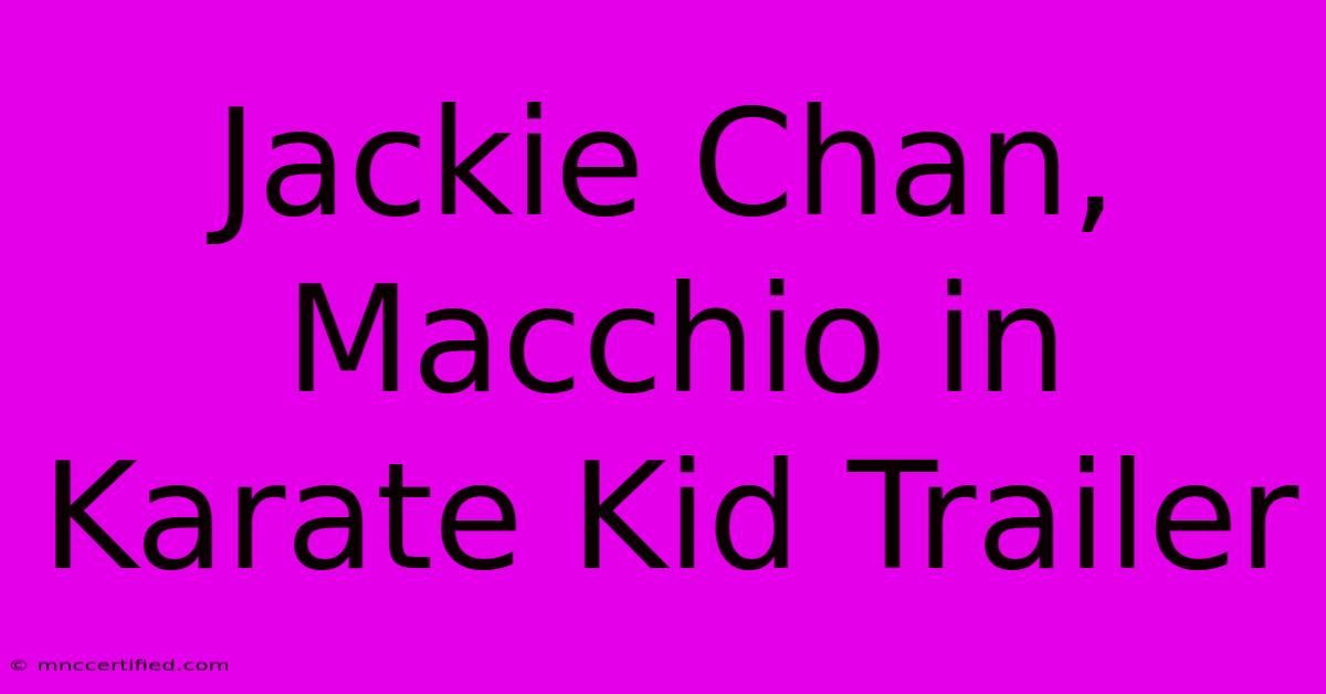 Jackie Chan, Macchio In Karate Kid Trailer