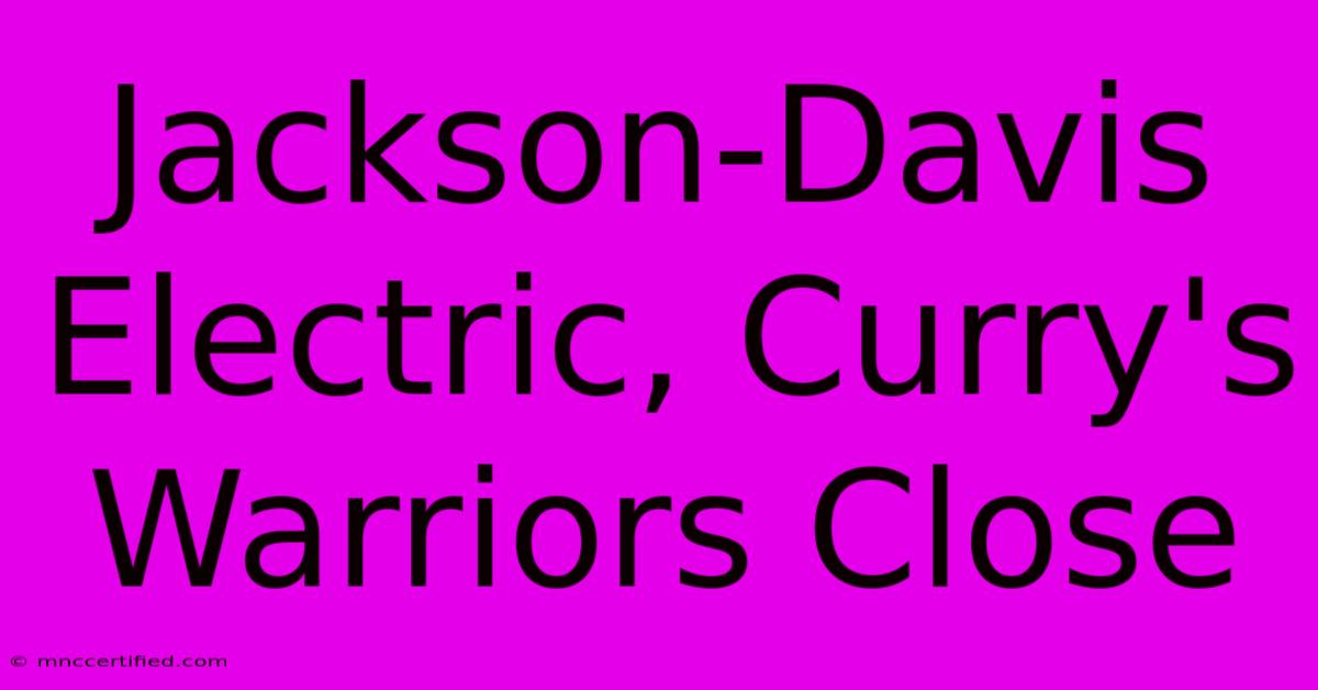 Jackson-Davis Electric, Curry's Warriors Close