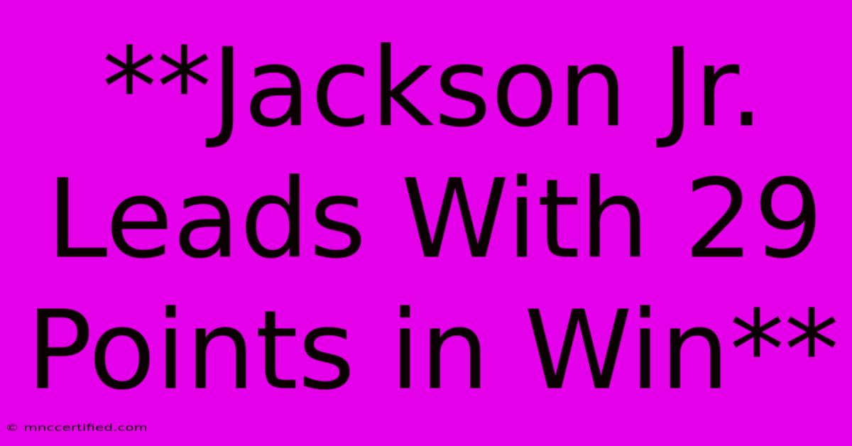 **Jackson Jr. Leads With 29 Points In Win**