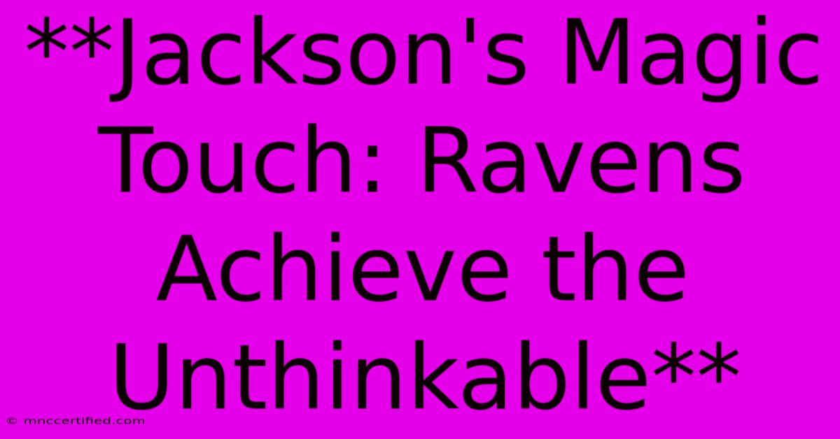 **Jackson's Magic Touch: Ravens Achieve The Unthinkable**