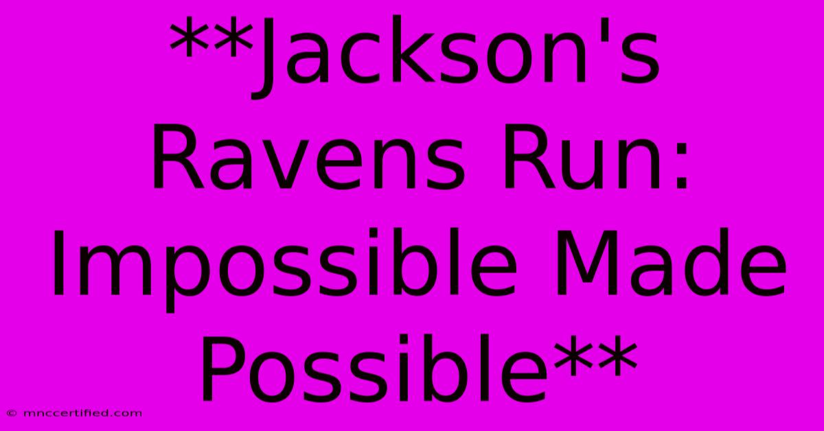 **Jackson's Ravens Run: Impossible Made Possible** 