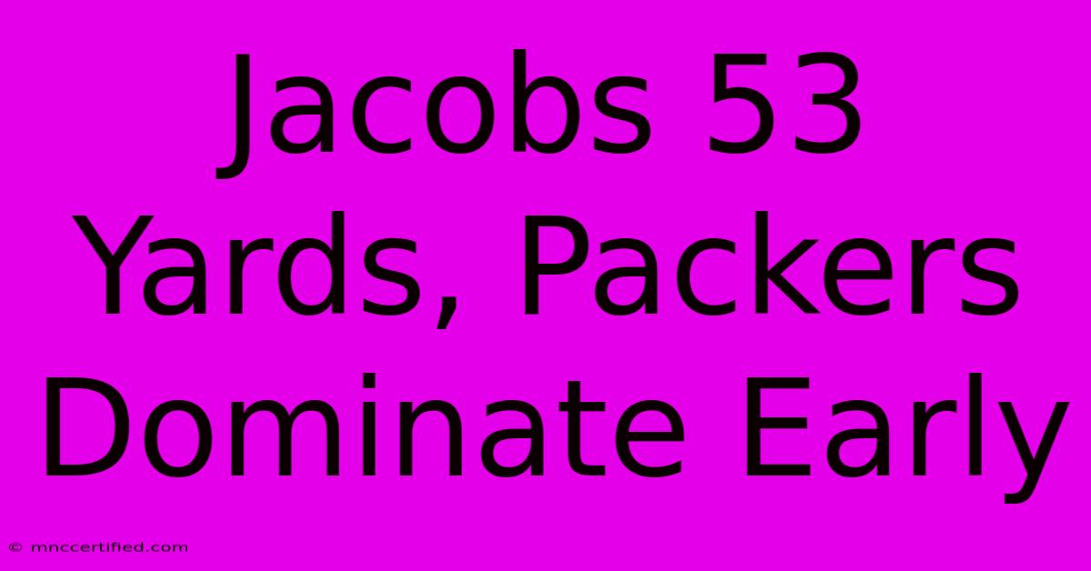 Jacobs 53 Yards, Packers Dominate Early