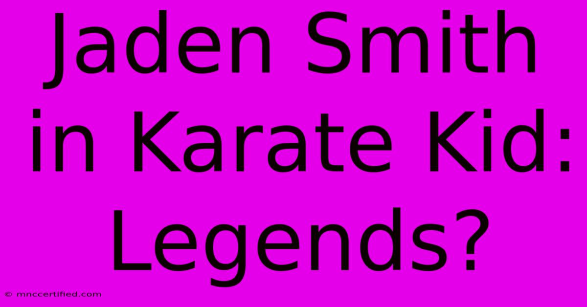 Jaden Smith In Karate Kid: Legends?