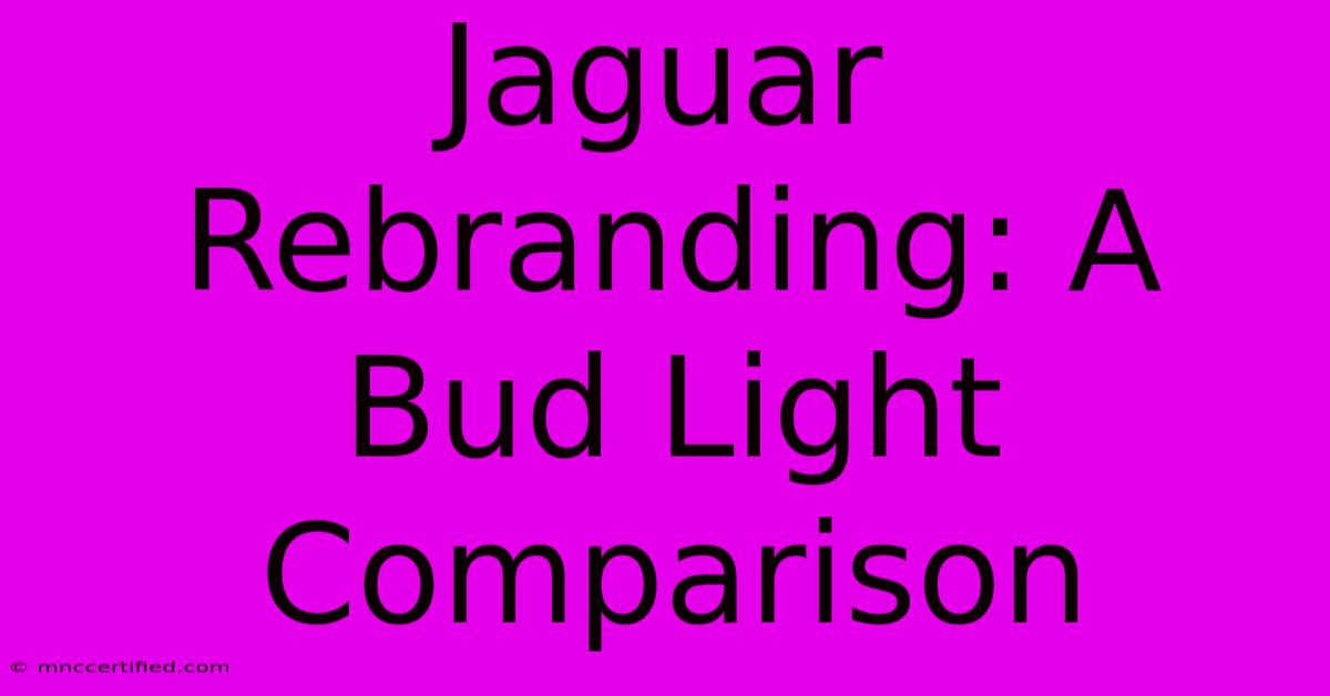 Jaguar Rebranding: A Bud Light Comparison