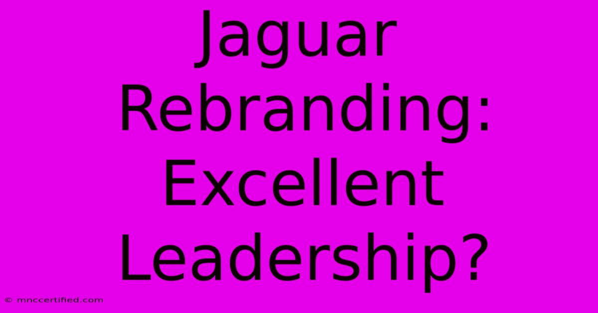 Jaguar Rebranding: Excellent Leadership?