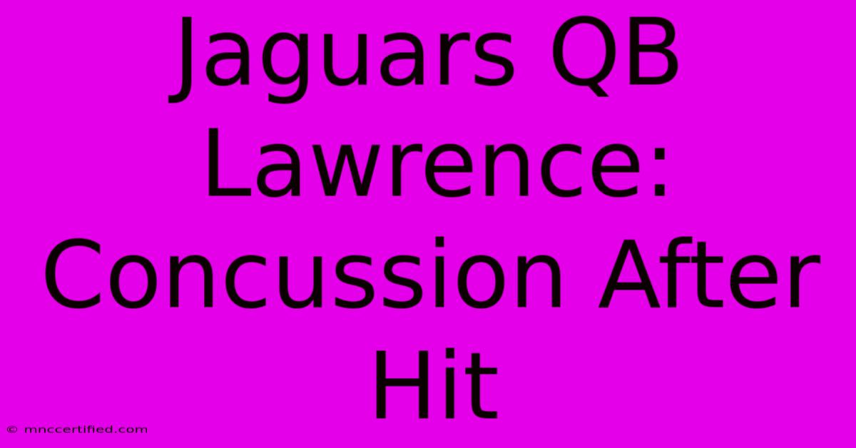 Jaguars QB Lawrence: Concussion After Hit