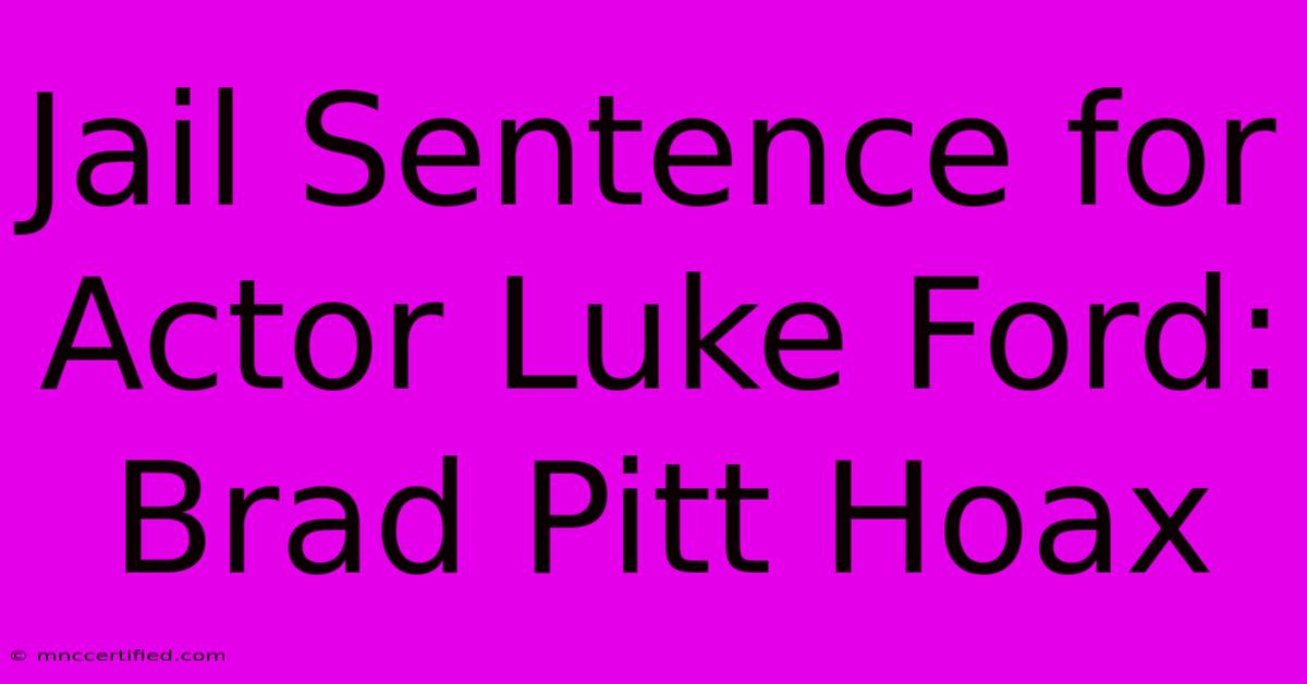 Jail Sentence For Actor Luke Ford: Brad Pitt Hoax