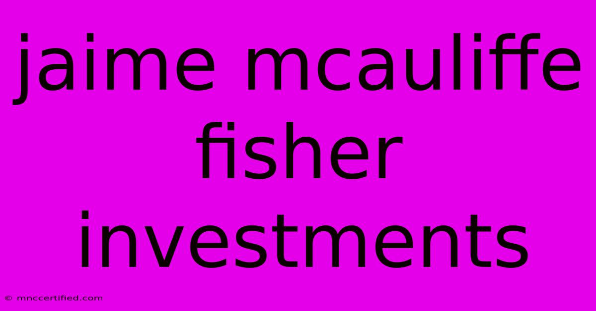 Jaime Mcauliffe Fisher Investments