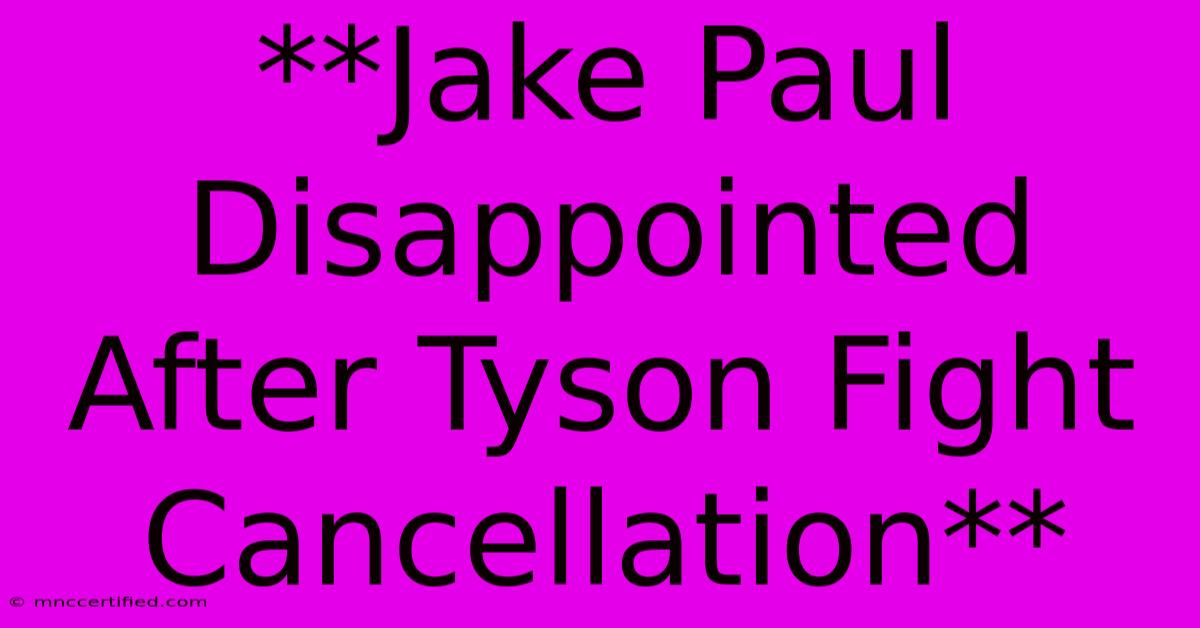 **Jake Paul Disappointed After Tyson Fight Cancellation**