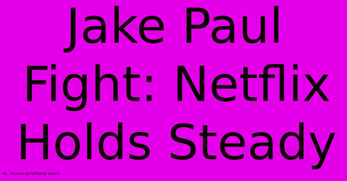 Jake Paul Fight: Netflix Holds Steady