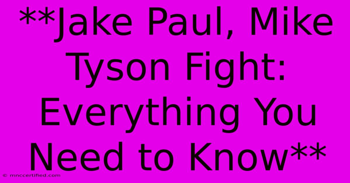 **Jake Paul, Mike Tyson Fight: Everything You Need To Know**