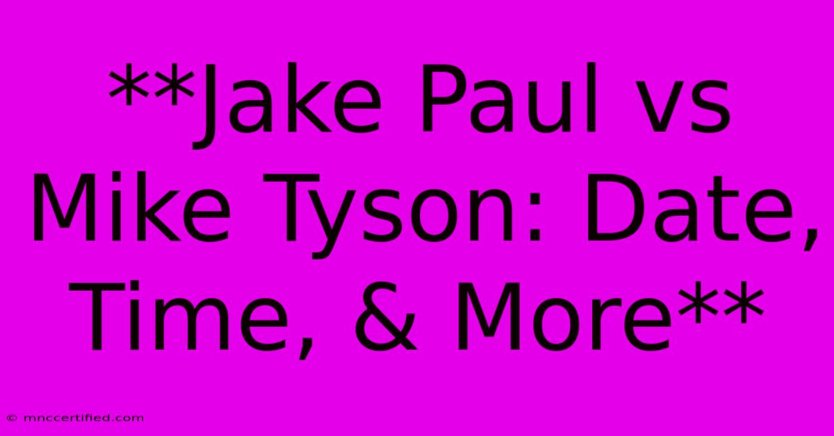 **Jake Paul Vs Mike Tyson: Date, Time, & More**