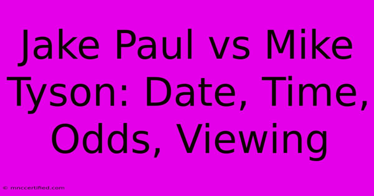 Jake Paul Vs Mike Tyson: Date, Time, Odds, Viewing