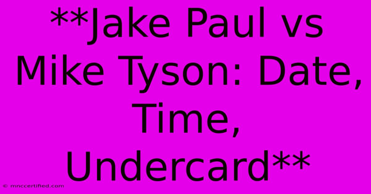 **Jake Paul Vs Mike Tyson: Date, Time, Undercard**