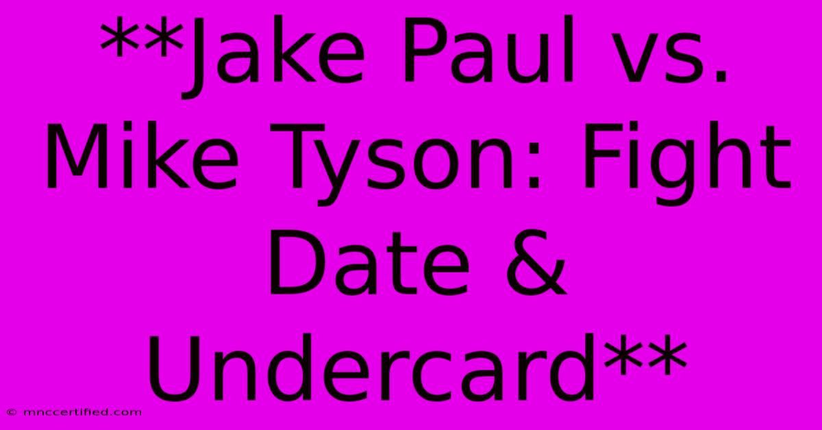 **Jake Paul Vs. Mike Tyson: Fight Date & Undercard**