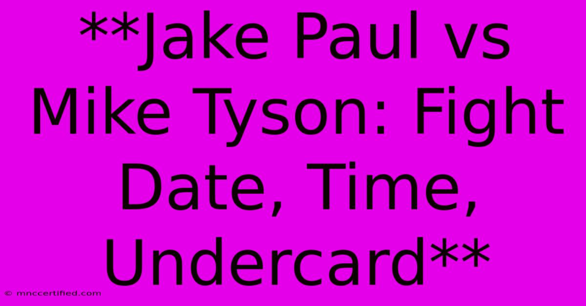 **Jake Paul Vs Mike Tyson: Fight Date, Time, Undercard**