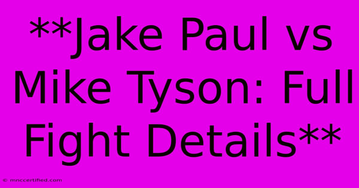 **Jake Paul Vs Mike Tyson: Full Fight Details**