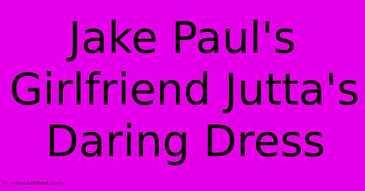 Jake Paul's Girlfriend Jutta's Daring Dress